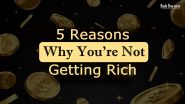 Financial Tips: 5 Reasons Why You're Not Getting Rich