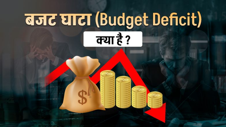 बजट घाटा (Budget Deficit) क्या है? बजट घाटे के प्रकार, कारण और समाधान